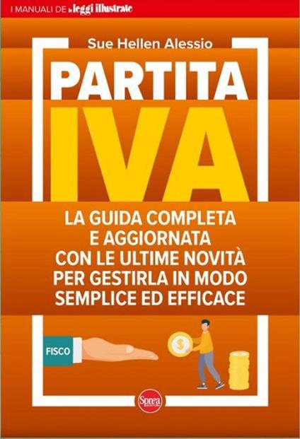 Partita IVA. La guida completa e aggiornata con le ultime novità per gestirla in modo semplice ed efficace - Sue Hellen Alessio - copertina