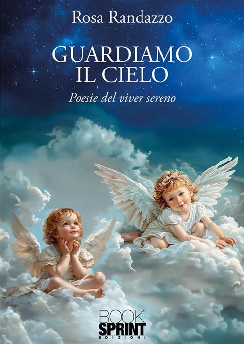 Guardiamo il cielo. Poesie del viver sereno - Rosa Randazzo - copertina