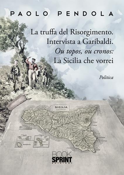 La truffa del Risorgimento. Intervista a Garibaldi. Ou topos, ou cronos: la Sicilia che vorrei - Paolo Pendola - copertina