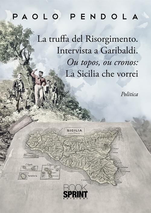 La truffa del Risorgimento. Intervista a Garibaldi. Ou topos, ou cronos: la Sicilia che vorrei - Paolo Pendola - ebook