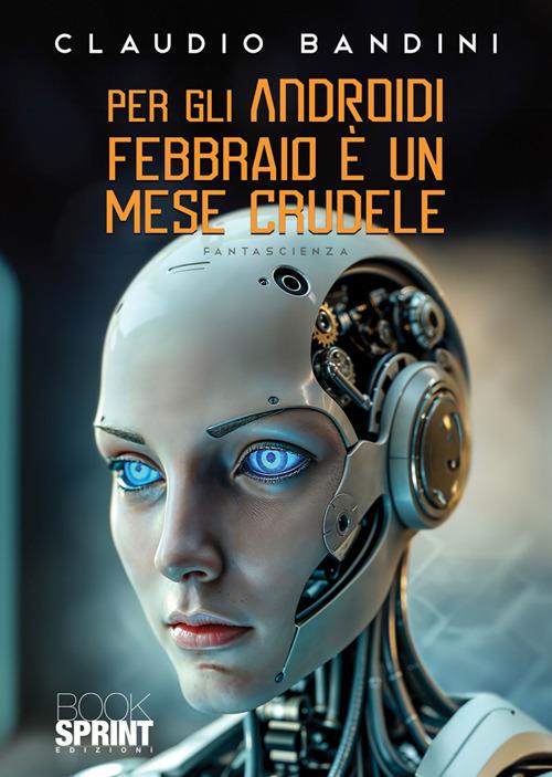 Per gli androidi febbraio è un mese crudele - Claudio Bandini - ebook