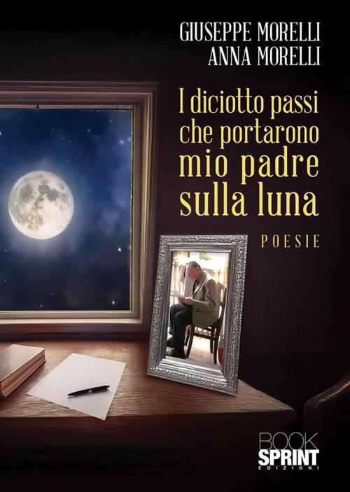 I diciotto passi che portarono mio padre sulla luna - Anna Morelli,Giuseppe Morelli - copertina