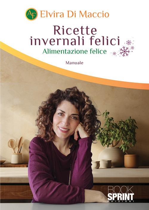 Ricette invernali felici. Alimentazione felice - Elvira Di Maccio - copertina