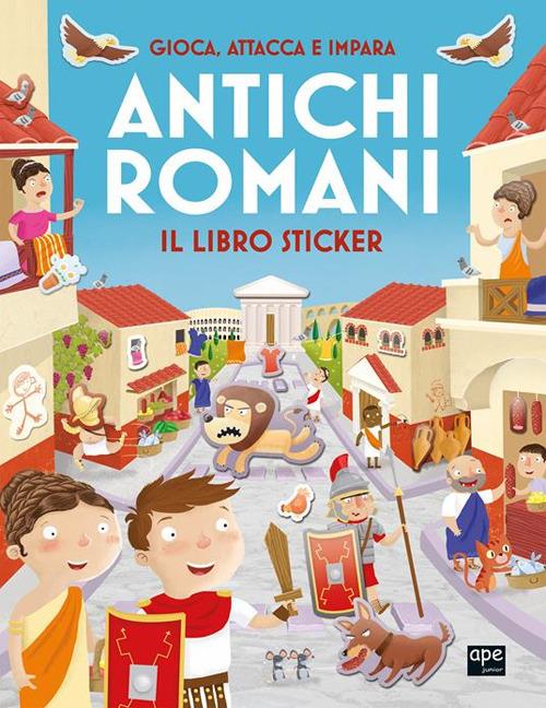 Antichi romani. Gioca, attacca e impara. Il libro sticker. Ediz. illustrata - copertina