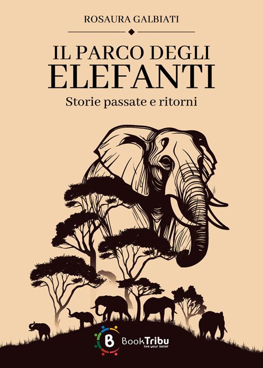 Il parco degli elefanti: storie passate e ritorni - Rosaura Galbiati - copertina