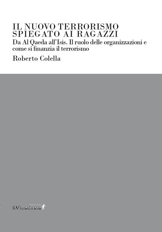 Il nuovo terrorismo spiegato ai ragazzi. Da Al Qaeda all'Isis. Il ruolo delle organizzazioni e come si finanzia il terrorismo - Roberto Colella - copertina