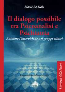 Libro Il dialogo possibile tra psicoanalisi e psichiatria. Animare l'intervisione nei gruppi clinici Marco La Scala