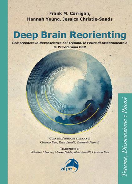 Deep brain reorienting. Comprendere le neuroscienze del trauma, le ferite di attaccamento e la psicoterapia DBR - Frank M. Corrigan,Hannah Young,Jessica Christie-Sands - copertina