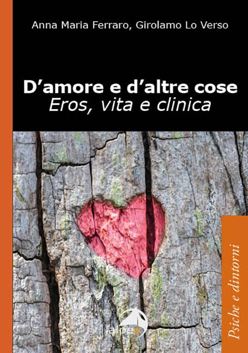 D'amore e d'altre cose. Eros, vita e clinica - Girolamo Lo Verso,Anna Maria Ferraro - copertina