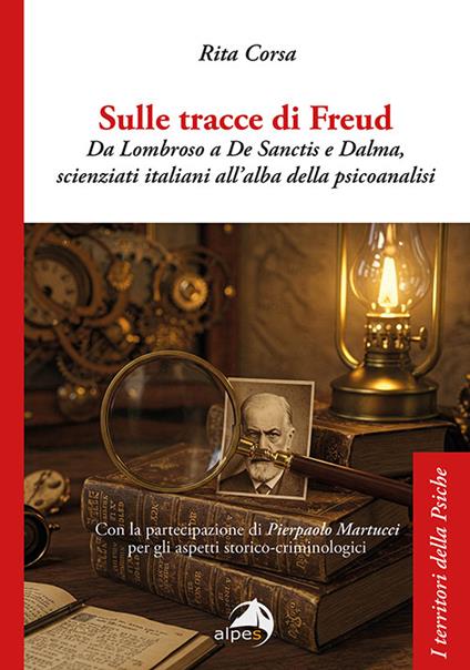 Sulle tracce di Freud. Da Lombroso a De Sanctis e Dalma, scienziati italiani all'alba della psicoanalisi - Rita Corsa - copertina