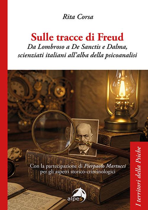 Sulle tracce di Freud. Da Lombroso a De Sanctis e Dalma, scienziati italiani all'alba della psicoanalisi - Rita Corsa - copertina