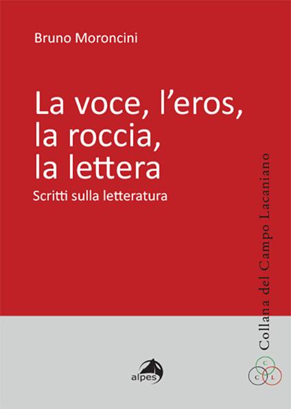 La voce, l'eros, la roccia, la lettera. Scritti sulla letteratura - Bruno Moroncini - copertina