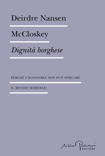 Dignità borghese. Perché l'economia non può spiegare il mondo moderno - Deirdre Nansen McCloskey - copertina
