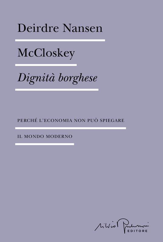 Dignità borghese. Perché l'economia non può spiegare il mondo moderno - Deirdre Nansen McCloskey - copertina