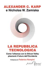 La repubblica tecnologica. Come l'alleanza con la Silicon Valley plasmerà il futuro dell'Occidente