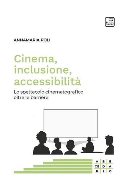 Cinema, inclusione, accessibilità. Lo spettacolo cinematografico oltre le barriere - Annamaria Poli - copertina