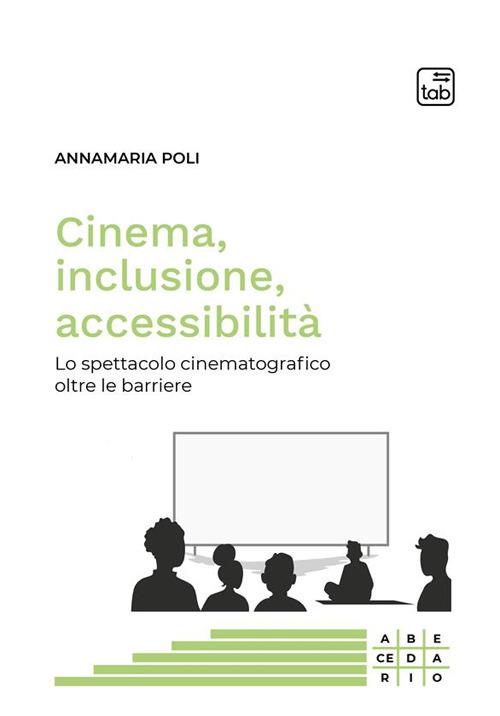 Cinema, inclusione, accessibilità. Lo spettacolo cinematografico oltre le barriere - Annamaria Poli - copertina