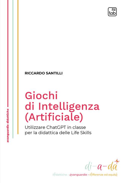 Giochi di Intelligenza (Artificiale). Utilizzare ChatGPT in classe per la didattica delle life skills - Riccardo Santilli - copertina