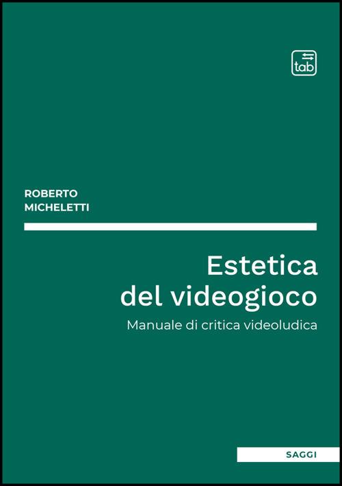 Estetica del videogioco. Manuale di critica videoludica - Roberto Micheletti - copertina