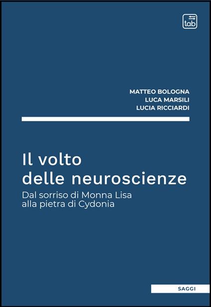 Il volto delle neuroscienze - Matteo Bologna,Luca Marsili,Lucia Ricciardi - ebook