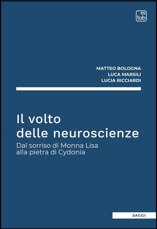 Il volto delle neuroscienze - Matteo Bologna,Luca Marsili,Lucia Ricciardi - ebook
