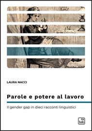 Parole e potere al lavoro. Il gender gap in dieci racconti linguistici