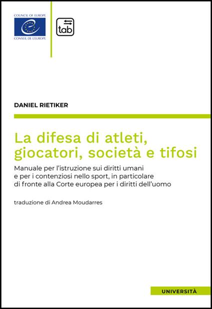 La difesa di atleti, giocatori, società e tifosi. Manuale per l'istruzione sui diritti umani e per i contenziosi nello sport, in particolare di fronte alla Corte europea per i diritti dell'uomo - Daniel Rietiker - copertina
