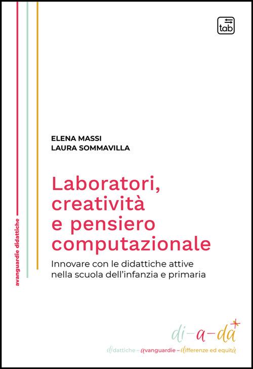 Laboratori, creatività e pensiero computazionale. Innovare con le didattiche attive nella scuola dell'infanzia e primaria - Elena Massi,Laura Sommavilla - ebook