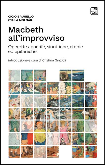 Macbeth all'improvviso. Operette apocrife, sinottiche, ctonie ed epifaniche - Gigio Brunello,Gyula Molnár - copertina