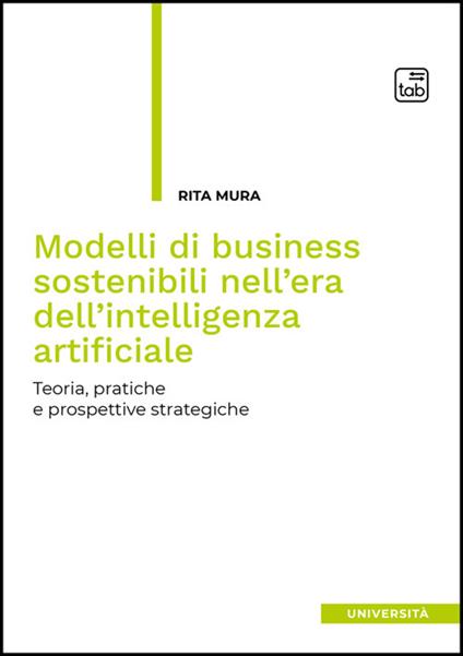 Modelli di business sostenibili nell'era dell'intelligenza artificiale. Teoria, pratiche e prospettive strategiche - Rita Mura - ebook