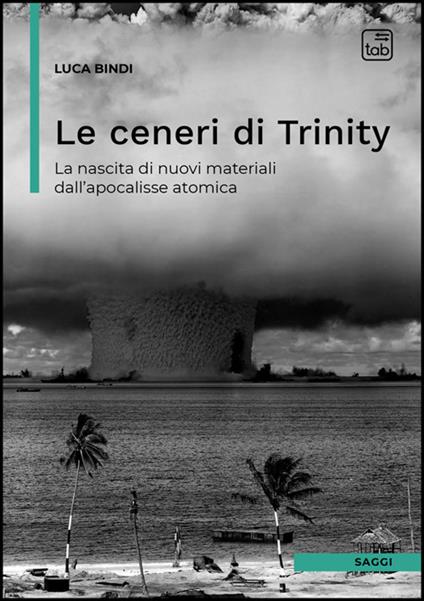 Le ceneri di Trinity. La nascita di nuovi materiali dall'apocalisse atomica - Luca Bindi - ebook