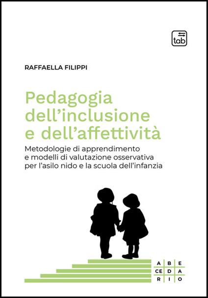 Pedagogia dell'inclusione e dell'affettività. Metodologie di apprendimento e modelli di valutazione osservativa per l'asilo nido e la scuola dell'infanzia - Raffaella Filippi - ebook