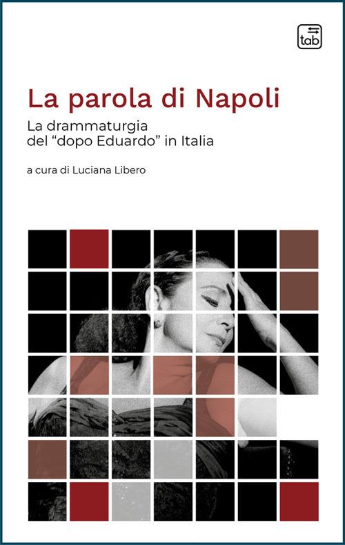 La parola di Napoli. La drammaturgia del «dopo Eduardo» in Italia - copertina