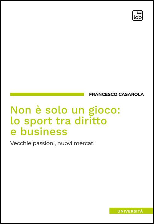 Non è solo un gioco: lo sport tra diritto e business. Vecchie passioni, nuovi mercati - Francesco Casarola - ebook