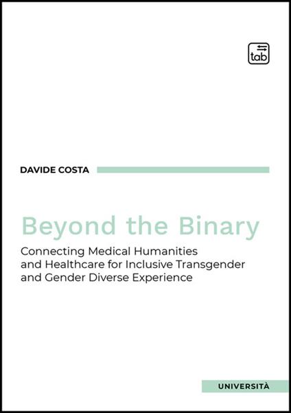 Beyond the binary. Connecting Medical Humanities and Healthcare for Inclusive Transgender and Gender Diverse Experience - Davide Costa,Anna Rotundo - copertina