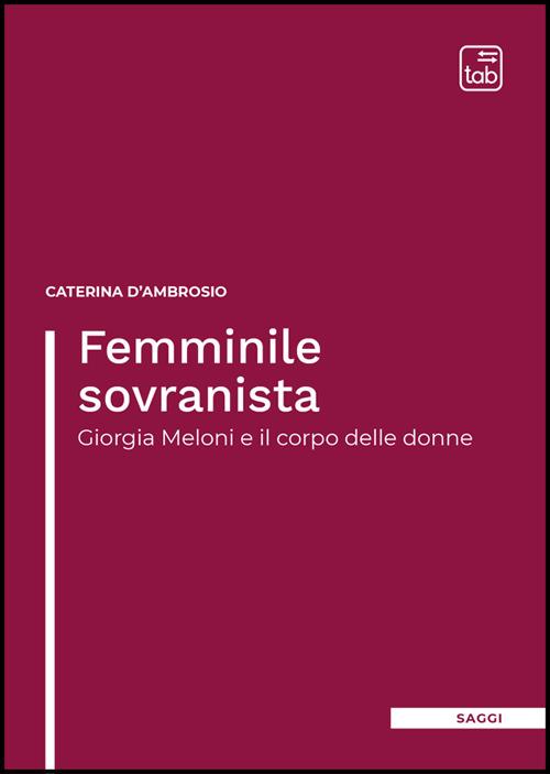 Femminile sovranista. Giorgia Meloni e il corpo delle donne - Caterina D'Ambrosio - ebook