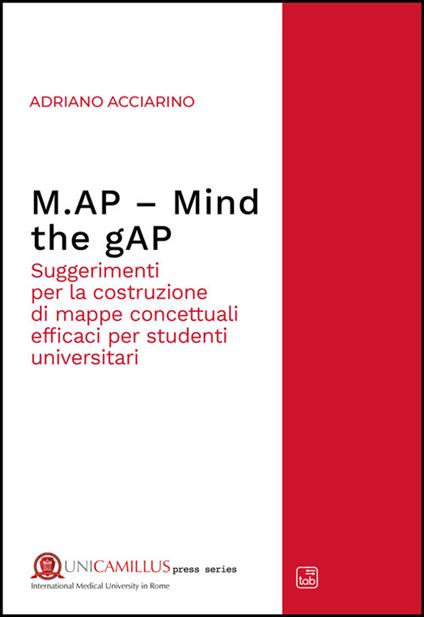 M.AP. Mind the gAP. Suggerimenti per la costruzione di mappe concettuali efficaci per studenti universitari. Nuova ediz. - Adriano Acciarino - copertina