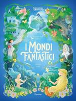I mondi fantastici. L'enciclopedia del meraviglioso. Ediz. illustrata