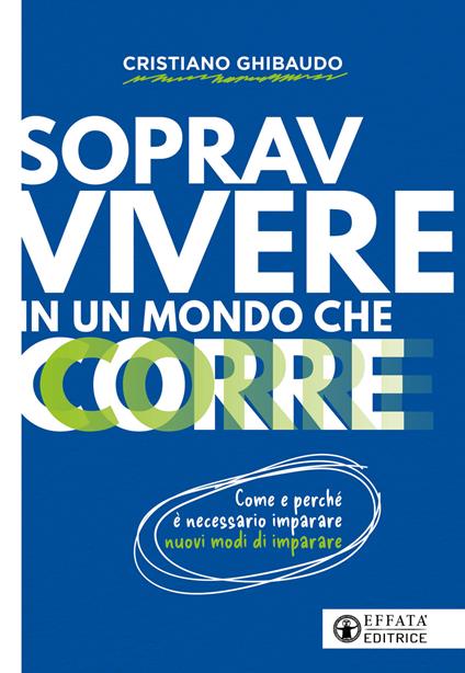 Sopravvivere in un mondo che corre. Come e perché è necessario imparare nuovi modi di imparare - Cristiano Ghibaudo - copertina
