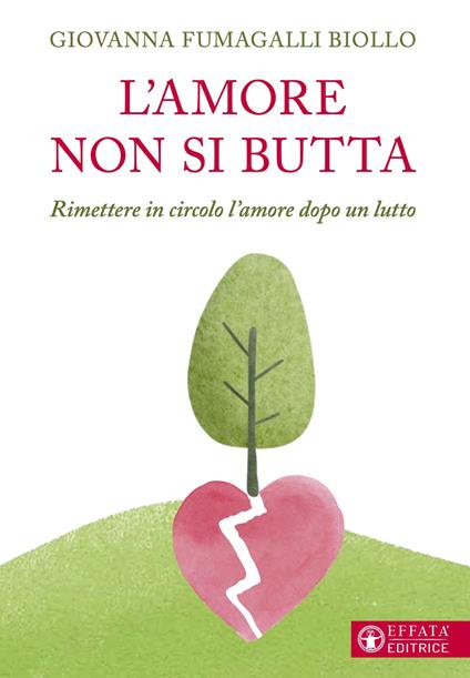 L'amore non si butta. Rimettere in circolo l'amore dopo un lutto - Giovanna Fumagalli Biollo - copertina