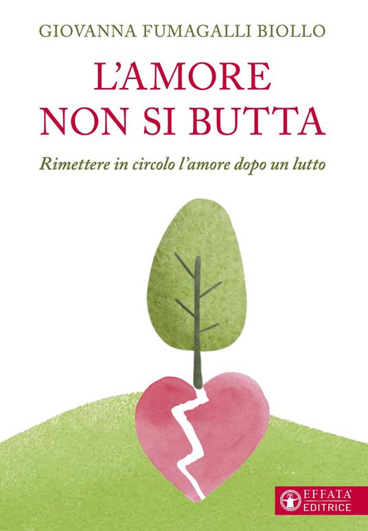 L'amore non si butta. Rimettere in circolo l'amore dopo un lutto - Giovanna Fumagalli Biollo - copertina