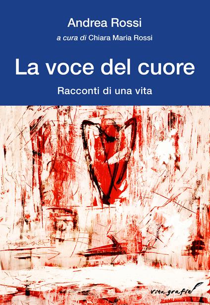 La voce del cuore. Racconti di una vita - Andrea Rossi - copertina
