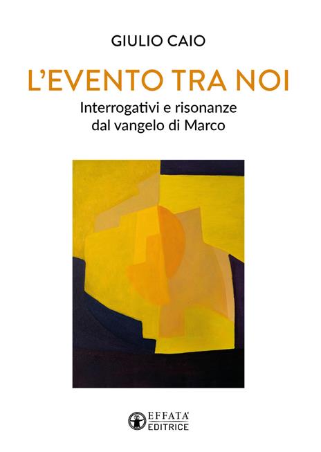 L'evento tra noi. Interrogativi e risonanze dal vangelo di Marco - Giulio Caio - copertina