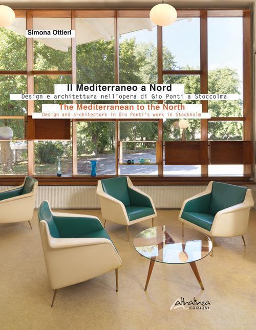 Il Mediterraneo a Nord. Design e architettura nell’opera di Gio Ponti a Stoccolma-The Mediterranean to the North. Design and architecture in Gio Ponti’s work in Stockholm. Ediz. bilingue - Simona Ottieri - copertina