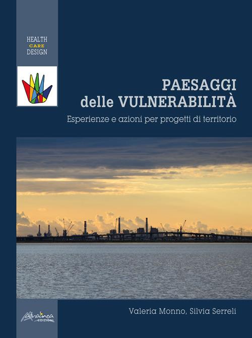 Paesaggi delle vulnerabilità. Esperienze e azioni per progetti di territorio - Valeria Monno,Silvia Serreli - copertina