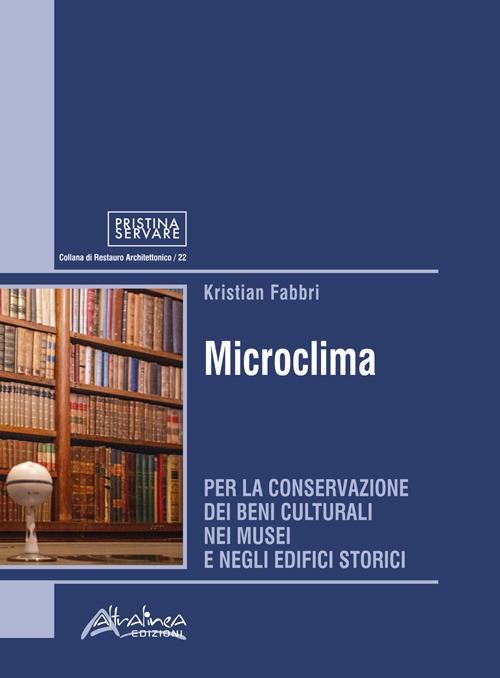Microclima. Per la conservazione dei beni culturali nei musei e negli edifici storici - Kristian Fabbri - copertina
