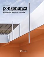 Consonanza. Esercizi di adattamento architettonico/Architectural adaptation exercises. Nuova ediz.