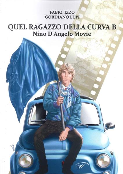 Quel ragazzo della curva b. Nino D’Angelo movie - Fabio Izzo,Gordiano Lupi - copertina