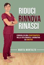 Riduci, rinnova, rinasci. Consigli di una fisioterapista nella vita privata, lavorativa ed emotiva