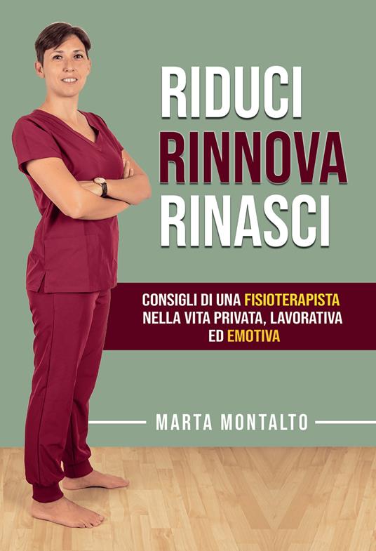 Riduci, rinnova, rinasci. Consigli di una fisioterapista nella vita privata, lavorativa ed emotiva - Marta Montalto - ebook